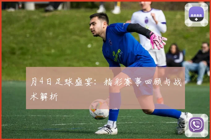 月4日足球盛宴：精彩赛事回顾与战术解析
